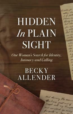 Hidden In Plain Sight: One Woman's Search for Identity, Intimacy and Calling by Becky Allender