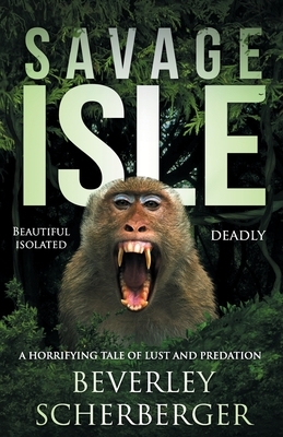 Savage Isle: Beautiful Isolated Deadly by Beverley Scherberger