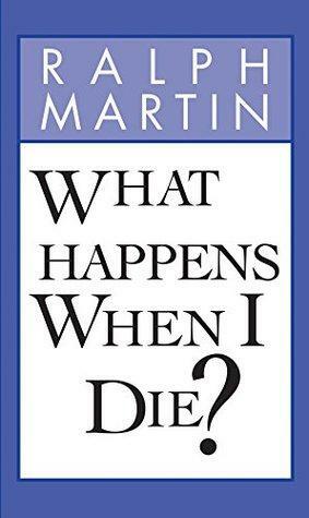 What Happens When I Die? by Ralph Martin