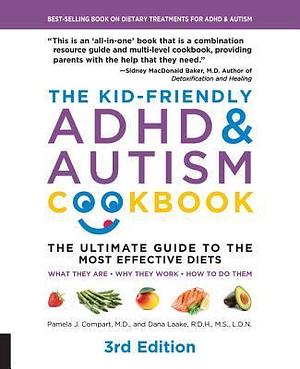 The Kid-Friendly ADHD & Autism Cookbook: The Ultimate Guide to the Most Effective Diets -- What They Are - Why They Work - How to Do Them by Pamela Compart, Pamela Compart, Dana Laake