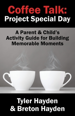 Coffee Talk: Project Special Day: A Parent & Child's Activity Guide for Building Memorable Moments by Breton Hayden