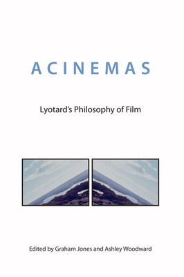 Acinemas: Lyotard's Philosophy of Film by Graham Jones, Ashley Woodward
