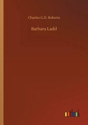 Barbara Ladd by Charles G. D. Roberts