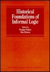 Historical Foundations of Informal Logic by Douglas N. Walton
