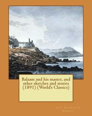 Balaam and his master, and other sketches and stories (1891) (World's Classics) by Joel Chandler Harris