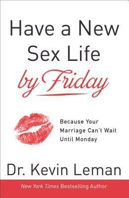 Have a New Sex Life by Friday: Because Romance, Intimacy & Excitement Matter by Kevin Leman