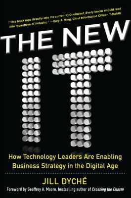 The New IT: How Technology Leaders Are Enabling Business Strategy in the Digital Age by Jill Dyché