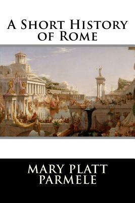 A Short History of Rome by Mary Platt Parmele