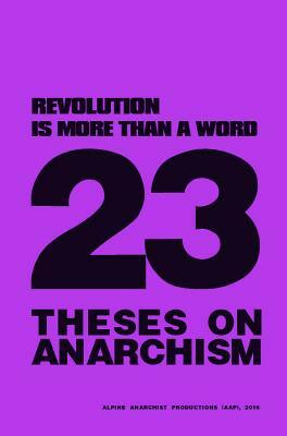 Revolution Is More Than a Word: 23 Theses on Anarchism by Alpine Anarchist Productions