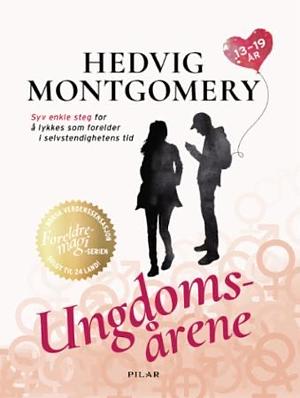 Ungdomsårene: Syv enkle steg for å lykkes som forelder i selvstendighetens tid by Hedvig Montgomery