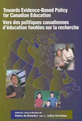 Towards Evidence-Based Policy for Canadian Education/Vers Des Politiques Canadiennes d'Éducation Fondées Sur La Recherche, Volume 72 by Patrice de Broucker, Arthur Sweetman