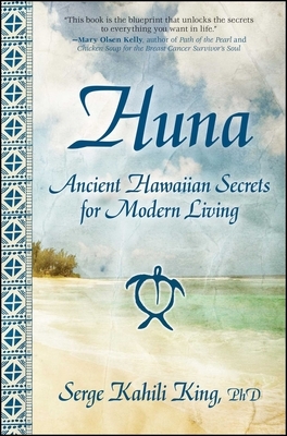 Huna: Ancient Hawaiian Secrets for Modern Living by Serge Kahili King