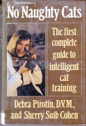 No Naughty Cats: The First Complete Guide to Intelligent Cat Training by Sherry Suib Cohen, Debra Pirotin