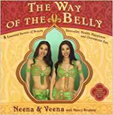 The Way of the Belly: 8 Essential Secrets of Beauty, Sensuality, Health, Happiness, and Outrageous Fun by Veena Bidasha, Neena Bidasha