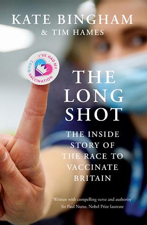 The Long Shot: The Inside Story of the Race to Vaccinate Britain by Tim Hames, Kate Bingham