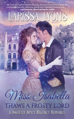 Miss Isabella Thaws a Frosty Lord by Larissa Lyons