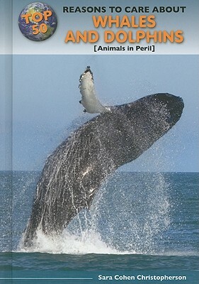 Top 50 Reasons to Care about Whales and Dolphins: Animals in Peril by Sara Cohen Christopherson