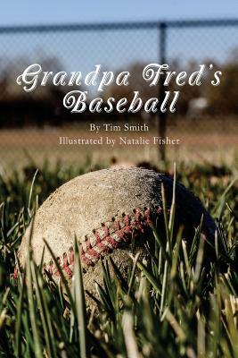 Grandpa Fred's Baseball: Based on a True Story by Tim Smith