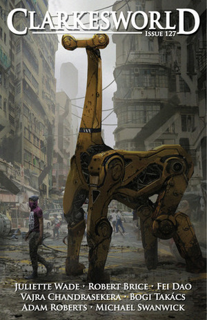 Clarkesworld Magazine, Issue 127 by Vajra Chandrasekera, Juliette Wade, Michael Swanwick, Neil Clarke, Adam Roberts, Calden Wloka, Bogi Takács, Kelly Robson, Ken Liu, Chris Urie, Robert Brice, Fei Dao