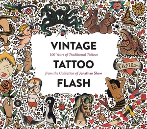 Vintage Tattoo Flash: 100 Years of Traditional Tattoos from the Collection of Jonathan Shaw by Jonathan Shaw
