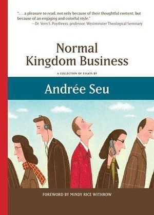 Normal Kingdom Business: A Collection of Essays by Mindy Rice Withrow, Andree Seu, Andree Seu