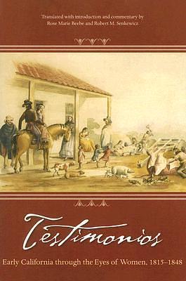 Testimonios: Early California Through the Eyes of Women, 1815-1848 by Rose Marie Beebe