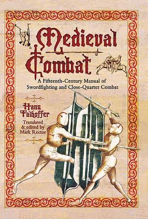 Medieval Combat: A Fifteenth-Century Manual of Swordfighting and Close-Quarter Combat by Hans Talhoffer