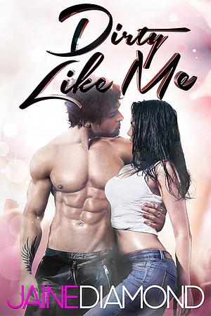 Dirty Like Me by Jaine Diamond