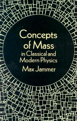 Concepts of Mass in Classical and Modern Physics by Max Jammer