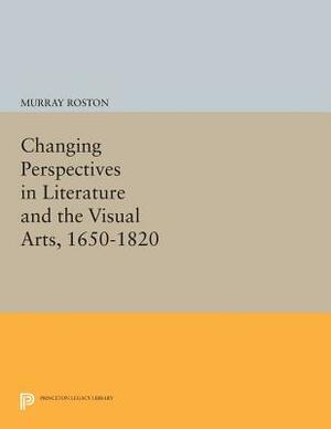 Changing Perspectives in Literature and the Visual Arts, 1650-1820 by Murray Roston