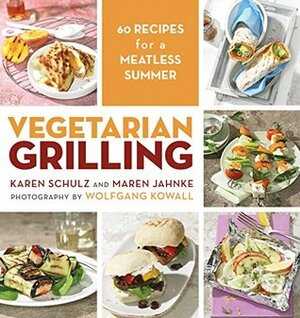 Vegetarian Grilling: 60 Recipes for a Meatless Summer by Wolfgang Kowall, Maren Jahnke, Karen Schulz