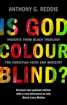 Is God Colour-Blind?: Insights from Black Theology for Christian Faith and Ministry. New Edition with an Afterword on Why Black Lives Matter by Anthony G. Reddie