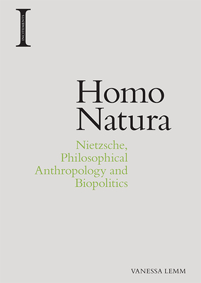 Homo Natura: Nietzsche, Philosophical Anthropology and Biopolitics by Vanessa Lemm