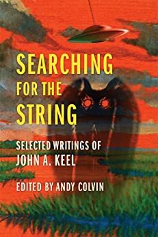 Searching For the String: Selected Writings of John A. Keel by Andrew Colvin, John A. Keel