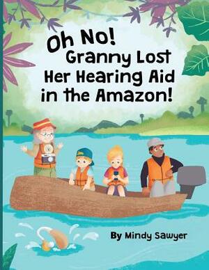 OH, NO! Granny Lost Her Hearing Aid in the Amazon! by Mindy Sawyer