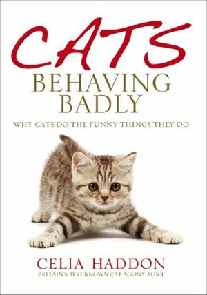 Cats Behaving Badly: Why Cats Do the Funny Things They Do by Celia Haddon