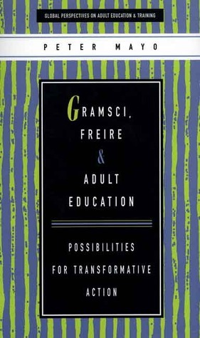 Gramsci, Freire and Adult Education: Possibilities for Transformative Action by Carol Medel-Anonuevo, Budd Hall, Peter Mayo, Griff Foley