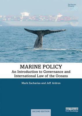 Marine Policy: An Introduction to Governance and International Law of the Oceans by Mark Zacharias, Jeff Ardron