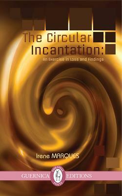 The Circular Incantation: An Exercise in Loss and Findings by Irene Marques