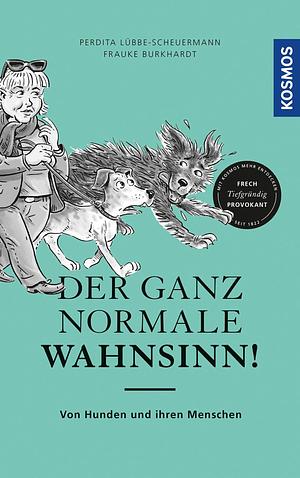 Der ganz normale Wahnsinn!: Von Hunden und ihren Menschen by Frauke Burkhardt, Perdita Lübbe-Scheuermann