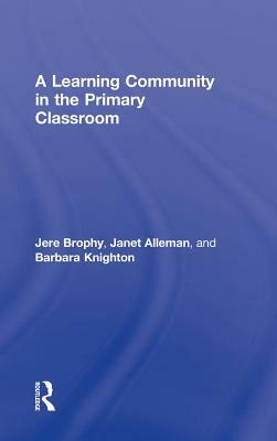 A Learning Community in the Primary Classroom by Janet Alleman, Jere Brophy, Barbara Knighton