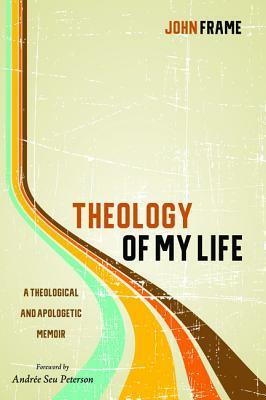 Theology of My Life by John Frame