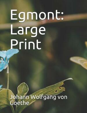 Egmont: Large Print by Johann Wolfgang von Goethe