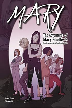 Mary: The Adventures of Mary Shelley's Great-Great-Great-Great-Great-Granddaughter by Brea Grant, Yishan Li