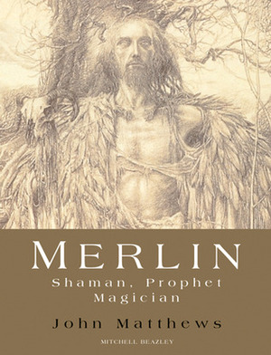 Merlin: Shaman, Prophet Magician by John Matthews