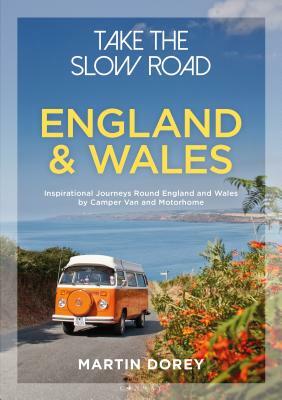 Take the Slow Road: England and Wales: Inspirational Journeys Round England and Wales by Camper Van and Motorhome by Martin Dorey