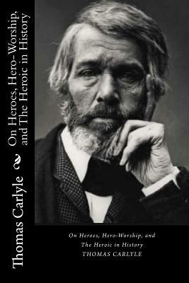 On Heroes, Hero-Worship, and The Heroic in History by Thomas Carlyle