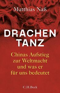 Drachentanz - Chinas Aufstieg zur Weltmacht und was er für uns bedeutet by Matthias Naß