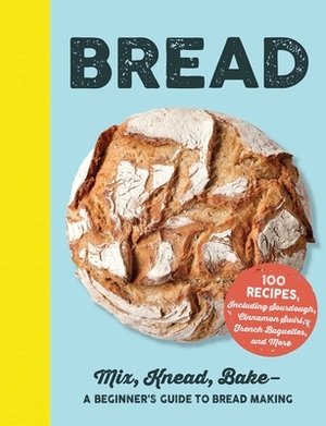 Bread: Mix, Knead, Bake--A Beginner's Guide to Bread Making by Adams Media