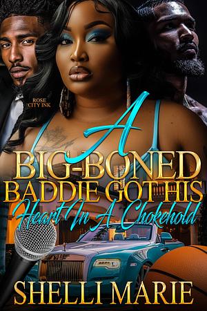 A Big-Boned Baddie Got His Heart in a Chokehold by Shelli Marie, Shelli Marie